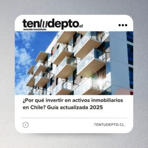 ¿Por qué invertir en activos inmobiliarios en Chile?